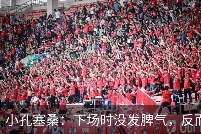 小孔塞桑：下场时没发脾气，反而是个“换衣秀